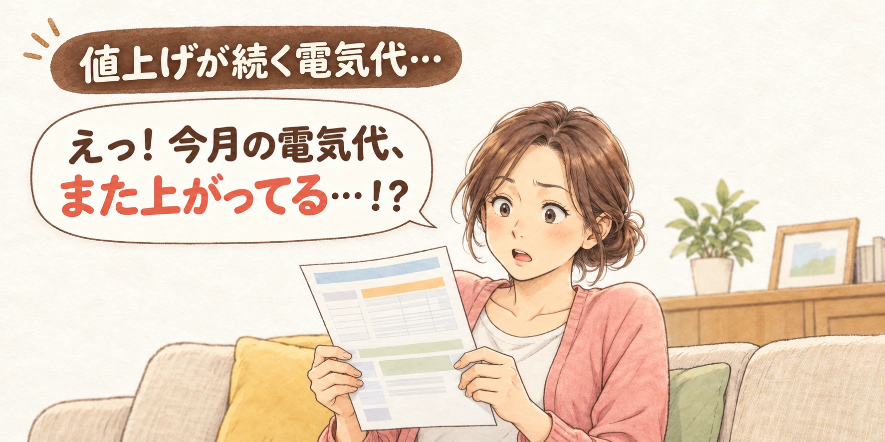 値上げが続く電気代…。電気料金の明細を見た妻「えっ!今月の電気代、また上がってる…!?」