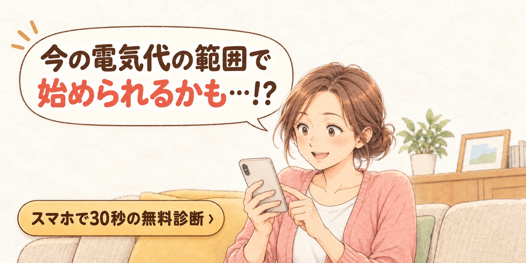 スマホを見て明るい表情になる妻「今の電気代の範囲で始められるかも…!?」スマホで30秒の無料診断